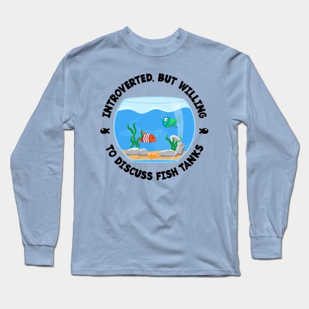 Introverted but willing to discuss fish tanks funny Long Sleeve T-Shirt by emmjott